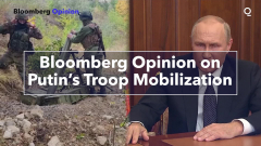 Bloomberg Opinion on Putin’s Troop Mobilization