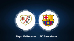 See Rayo Vallecano vs. FC Barcelona Online: Live Stream, Start Time