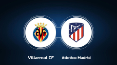 Watch Villarreal CF vs. Atletico Madrid Online: Live Stream, Start Time