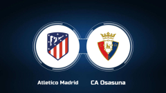 View Atletico Madrid vs. CA Osasuna Online: Live Stream, Start Time