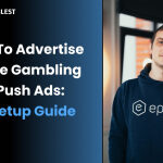How To Advertise Online Gambling with Push Ads: Full Setup Guide