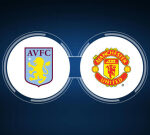 How to Watch Aston Villa vs. Manchester United: Live Stream, TV Channel, Start Time