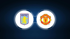 How to Watch Aston Villa vs. Manchester United: Live Stream, TV Channel, Start Time