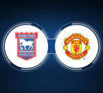 How to Watch Ipswich Town vs. Manchester United: Live Stream, TV Channel, Start Time