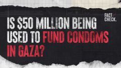 Is $50 million being used to fund condoms in Gaza?