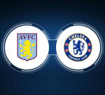 How to Watch Aston Villa vs. Chelsea FC: Live Stream, TV Channel, Start Time