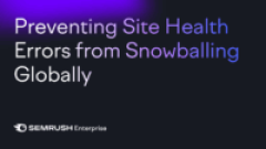 Preventing Site Health Errors from Snowballing Globally by Semrush Enterprise