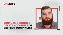 YouTube & Google delete accounts of British journalist